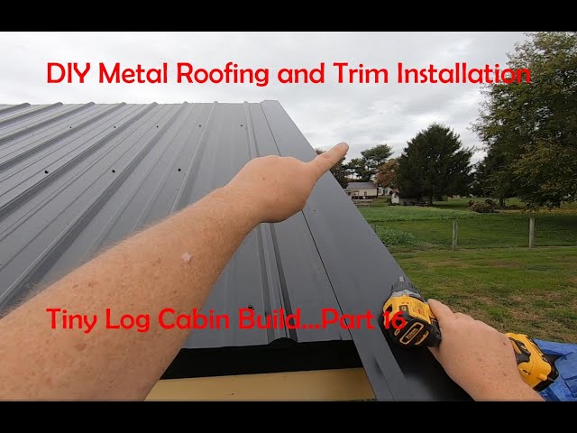 Metal Roof and Trim Installation...It's Not Difficult...Tiny Log Cabin Part 16