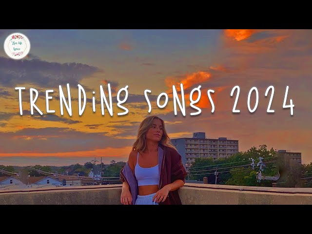 Trending songs 2024 🍦 Tiktok viral songs ~ Songs to add your playlist