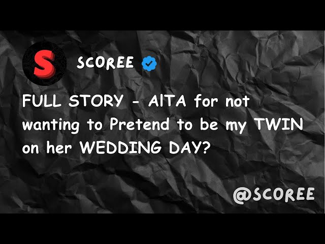 FULL STORY - AlTA for not wanting to Pretend to be my TWIN on her WEDDING DAY?