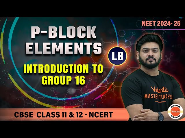 P-Block Elements | Introduction to Group 16 | Class 11 and 12 Chemistry | NEET 2024 - 2025
