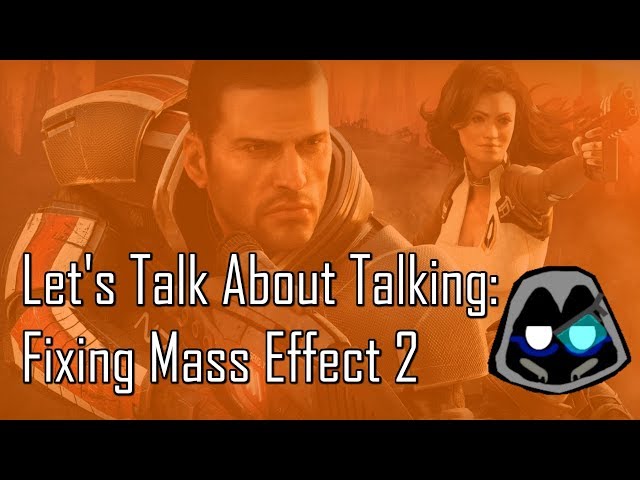Let's Talk About Talking-  Fixing Mass Effect 2