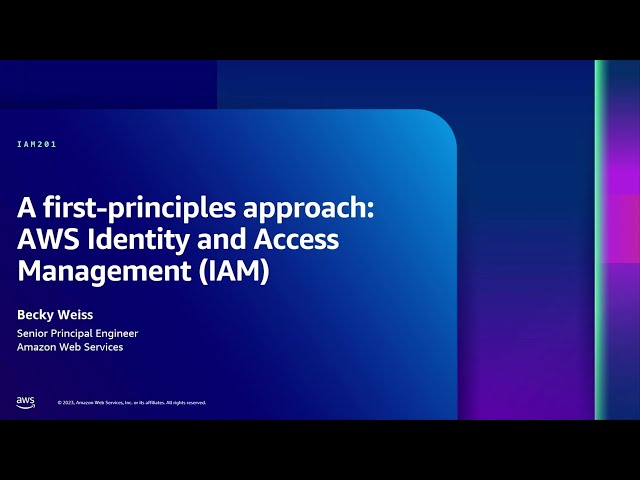 AWS re:Inforce 2023 - A first-principles approach: AWS Identity and Access Management (IAM) (IAM201)