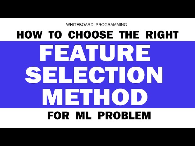 How To Choose the Right Feature Selection Method For ML Problem