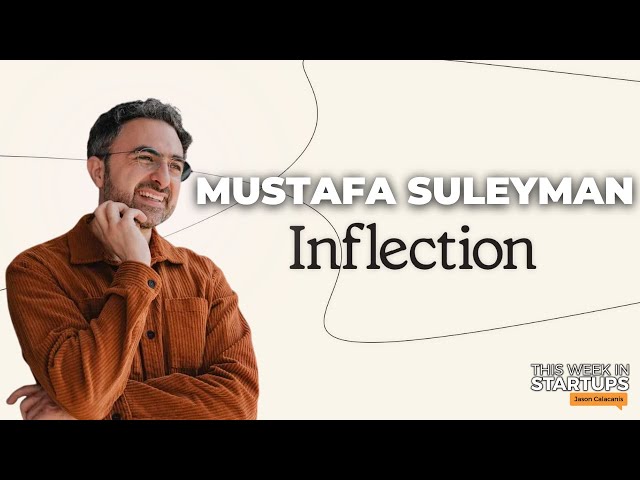 Inflection AI CEO Mustafa Suleyman on building modern AI, DeepMind origins, and more | E1794