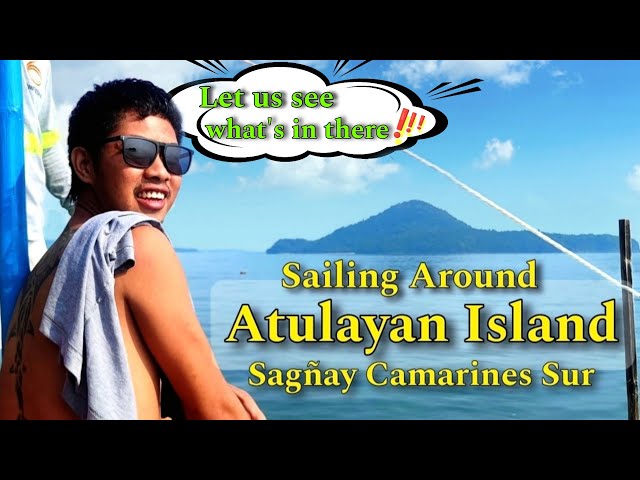 Sailing AROUND ATULAYAN ISLAND IN SAGNAY CAMARINES SUR | Whats on Atulayan island in Sagñay Camq Sur