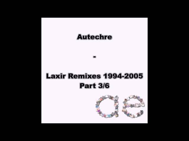 Autechre : Laxir Remixes 1994 2005 - Part 3/6