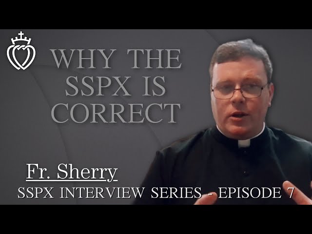 Why The SSPX Is Correct - SSPX Interview Series - Episode 7