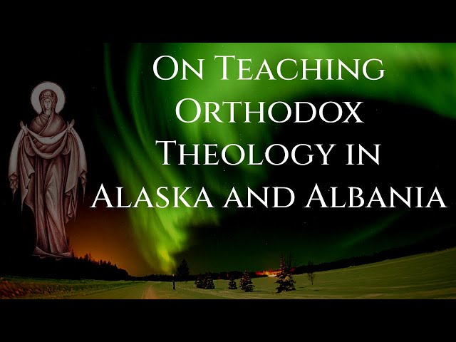 On Teaching Orthodox Theology in Alaska and Albania - Dr. Jeffrey Macdonald