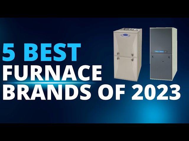 The 5 Best Furnace Brands in 2023