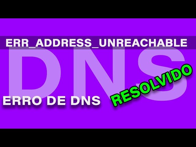 CORRIGIR ERRO DE DNS - ERR_ADDRESS_UNREACHABLE