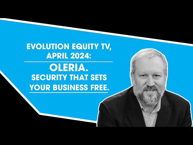 Evolution Equity TV, April 2024: Oleria. Security That Sets Your Business Free.